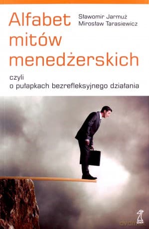 Alfabet mitów menedżerskich, czyli o pułapkach bezrefleksyjnego działania - Sławomir Jarmuż, Mirosław Tarasiewicz