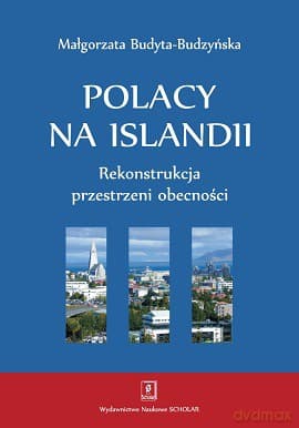 Polacy na Islandii. Rekonstrukcja przestrzeni obecności - Małgorzata Budyta-Budzyńska
