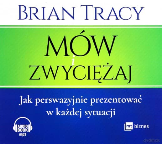 Mów i zwyciężaj. Jak perswazyjnie prezentować w każdej sytuacji - Brian Tracy
