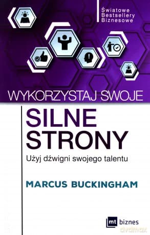 Wykorzystaj swoje silne strony. Użyj dźwigni swojego talentu - Marcus Buckingham