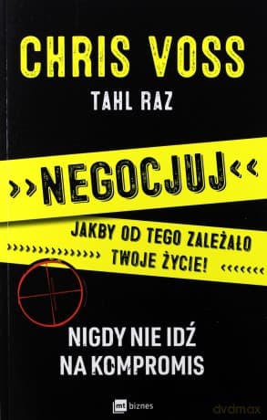 Negocjuj jakby od tego zależało twoje życie, nigdy nie idź na kompromis - Chris Voss