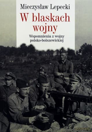 W blaskach wojny. Wspomnienia z wojny polsko-bolszewickiej - Mieczysław B. Lepecki