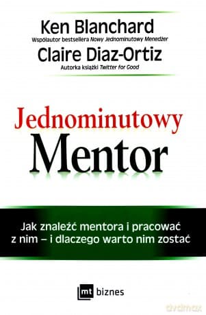 Jednominutowy mentor. Jak znaleźć mentora i pracować z nim i dlaczego warto nim zostać - Ken Blanchard