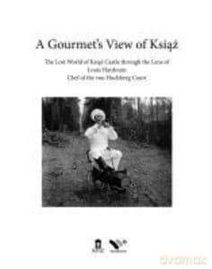 A Gourmet's View of Książ. The Lost World of Książ Castle through the Lens of Louis Hardouin, chef of the von Hochberg Court