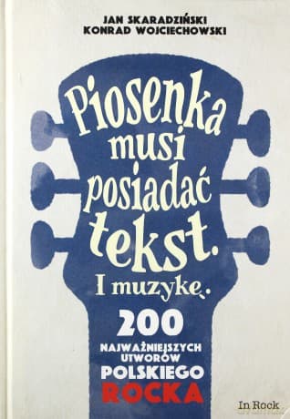 Piosenka musi posiadać tekst i muzykę. 200 najważniejszych utworów polskiego rocka - Jan Skaradziński