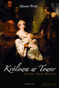 Królowa w Tower. Upadek Anny Boleyn - Alison Weir