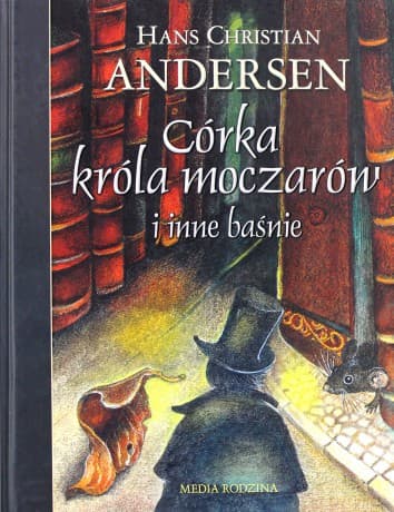 Córka króla moczarów i inne baśnie - Hans Christian Andersen
