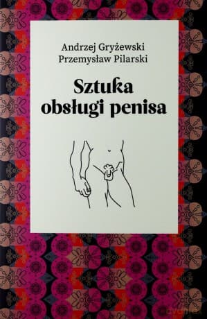 Sztuka obsługi penisa - Andrzej Gryżewski