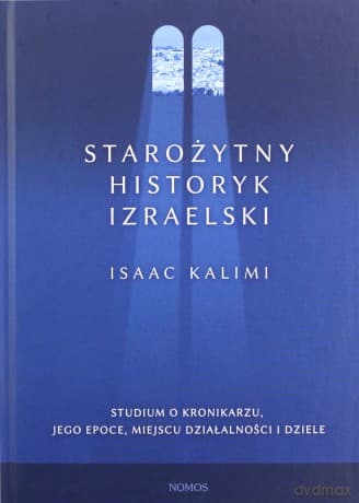Starożytny historyk izraelski. Studium o Kronikarzu, jego epoce, miejscu działalności i dziele - Isaac Kalimi