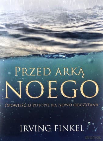 Przed Arką Noego. Nowa opowieść o potopie - Irving Finkel