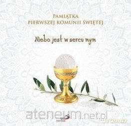 Pamiątka I Komunii Świętej. Niebo jest w sercu mym - ałgorzata Wilk, ks. Wojciech Kuzioła