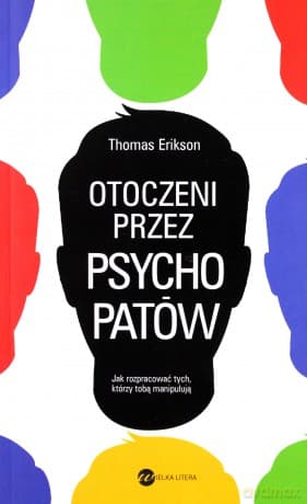 Otoczeni przez psychopatów. Jak rozpoznać tych, którzy Tobą manipulują - Thomas Erikson