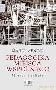 Pedagogika miejsca wspólnego. Miasto i szkoła - Maria Mendel