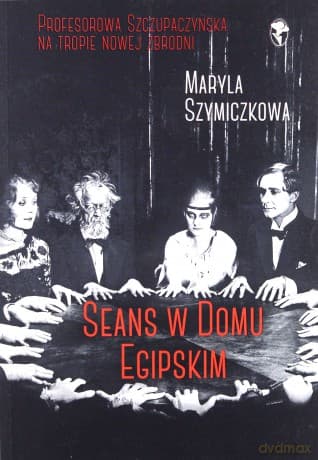 Seans w Domu Egipskim - Maryla Szymiczkowa, Jacek Dehnel, Piotr Tarczyński