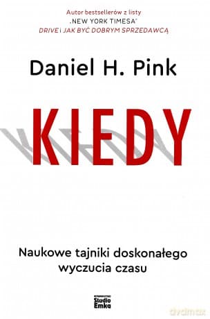 Kiedy. Naukowe tajniki doskonałego wyczucia czasu - Daniel H. Pink