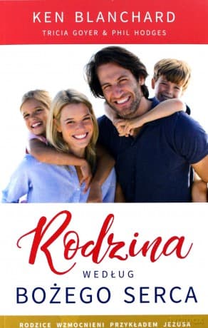 Rodzina według Bożego serca - Ken Blanchard, Tricia Goyer, Phil Hodges