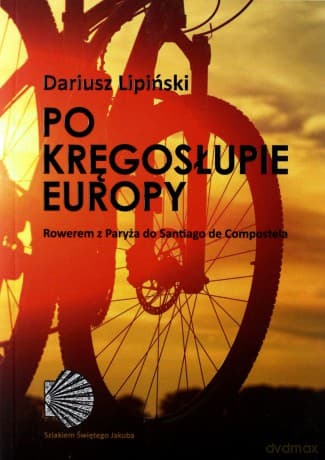 Po kręgosłupie Europy. Rowerem z Paryża do Santiago de Compostela - Dariusz Lipiński