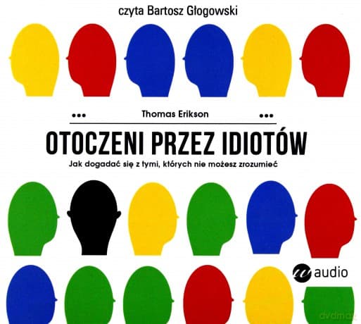 Otoczeni przez idiotów. Jak dogadać się z tymi, których nie możesz zrozumieć - Bartosz Głogowski