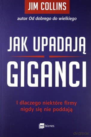 Jak upadają giganci i dlaczego niektóre firmy nigdy się nie poddają - Jim Collins