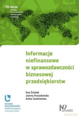 Informacje Niefinansowe w Sprawozdawczości Biznesowej Przedsiębiorstw - Ewa Śnieżek, Joanna Krasodomska, Arleta Szadziewska