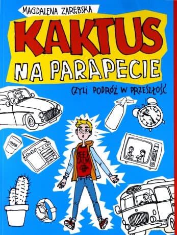 Kaktus na Parapecie Czyli Podróż w Przeszłość - Magdalena Zarębska