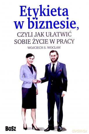 Etykieta w Biznesie czyli jak ułatwić sobie życie w pracy - Wojciech Wocław