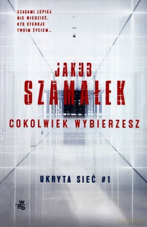 Ukryta sieć (Tom 1) Cokolwiek wybierzesz - Jakub Szamałek
