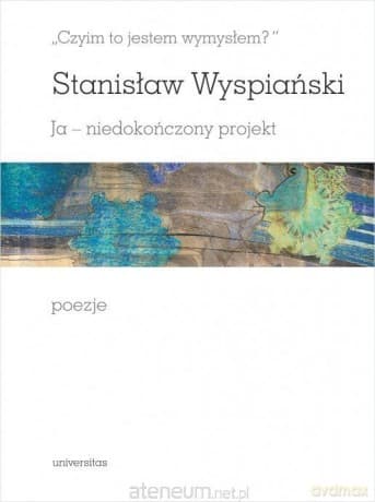 Czyim to jestem wymysłem? Ja niedokończony - Stanisław Wyspiański