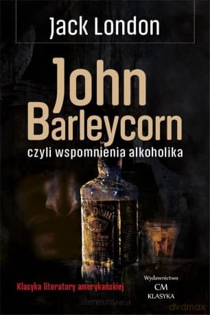 John Barleycorn, czyli wspomnienia alkoholika - Jack London