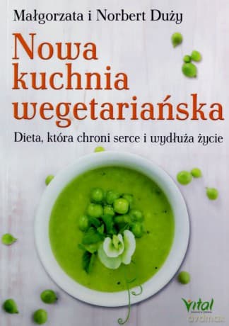 Nowa kuchnia wegetariańska Dieta, która chroni serce i wydłuża życie - Małgorzata Duży, Norbert Duży