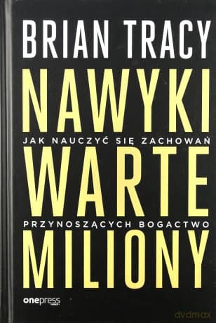 Nawyki warte miliony. Jak nauczyć się zachowań przynoszących bogactwo - Brian Tracy