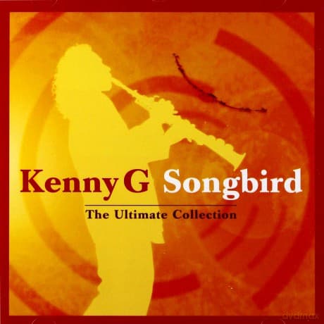 Kenny G: Songbird - The Ultimate Collection