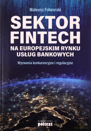 Sektor fintech na europejskim rynku usług bankowych. Wyzwania konkurencyjne i regulacyjne - Mateusz Folwarski