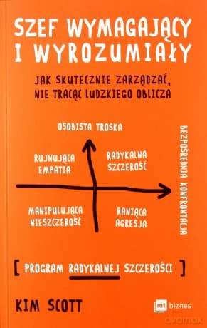 Szef wymagający i wyrozumiały. Jak skutecznie zarządzać nie tracąc ludzkiego oblicza - Kim Scott