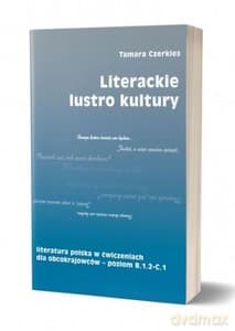 Literackie lustro kultury. Literatura polska w ćwiczeniach dla obcokrajowców - poziom B.1.2 - C.1 - Tamara Czerkies