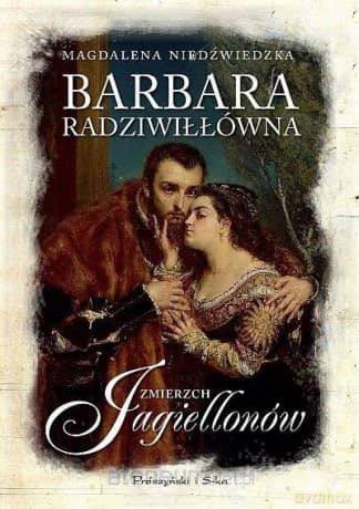 Barbara Radziwiłłówna. Zmierzch Jagiellonów - Magdalena Niedźwiedzka