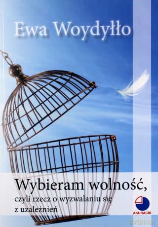 Wybieram wolność, czyli rzecz o wyzwalaniu się z uzależnień - Ewa Woydyłło