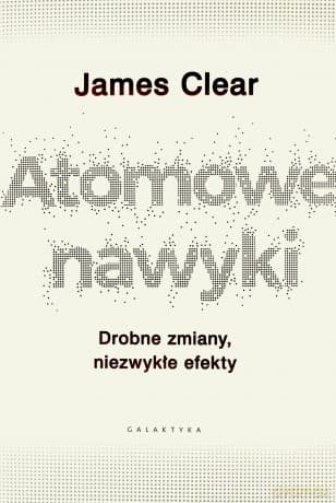 Atomowe nawyki. Drobne zmiany niezwykłe efekty - James Clear
