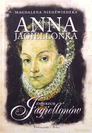 Anna Jagiellonka. Zmierzch Jagiellonów - Magdalena Niedźwiedzka