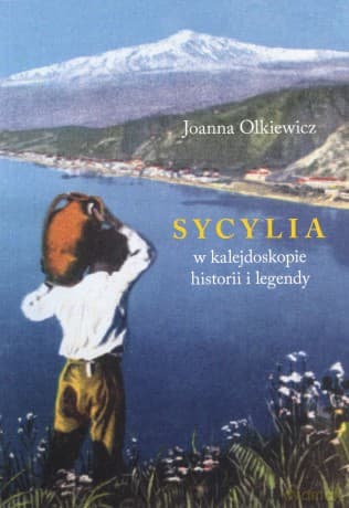 Sycylia w kalejdoskopie historii i legendy - Joanna Olkiewicz