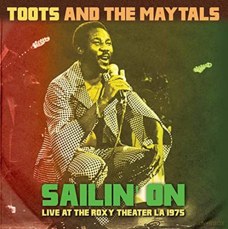 Toots & The Maytals: Sailin On - Live At The Roxy Theatre. La 1975