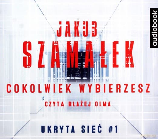 Cokolwiek wybierzesz ukryta sieć (Tom 1) - Jakub Szamałek