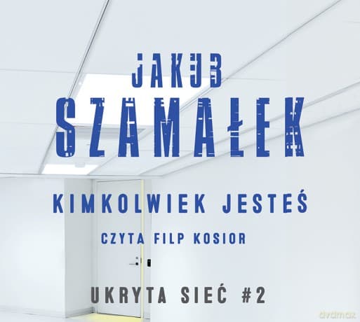 Kimkolwiek jesteś. Ukryta sieć - Jakub Szamałek