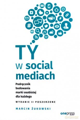 Ty w social mediach. Podręcznik budowania marki osobistej dla każdego - Marcin Żukowski