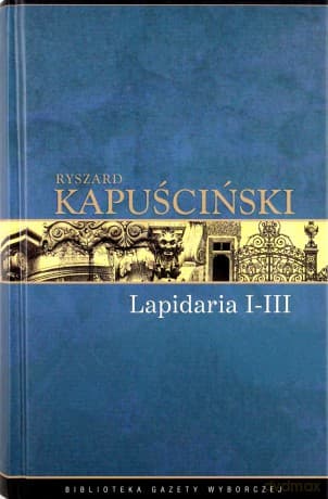 Lapidarium I-III - Ryszard Kapuściński