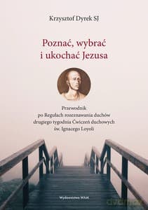 Poznać, wybrać i ukochać Jezusa - Dyrek SJ Krzysztof