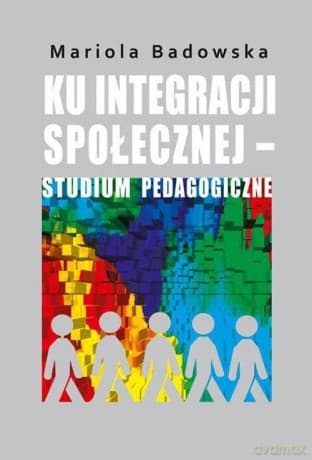Ku integracji społecznej studium pedagogiczne - Mariola Badowska