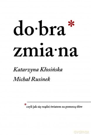 Dobra zmiana czyli jak się rządzi światem za pomocą słów - Michał Rusinek, Katarzyna Kłosińska