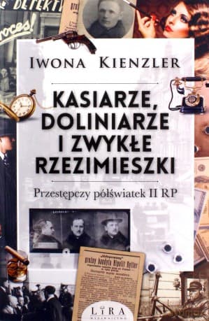 Kasiarze, doliniarze i zwykłe rzezimieszki. Przestępczy półświatek II RP - Iwona Kienzler