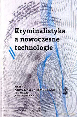 Kryminalistyka a nowoczesne technologie - Violetta Kwiatkowska-Wójcikiewicz, Józef Wójcikiewicz, Dariusz Wilk